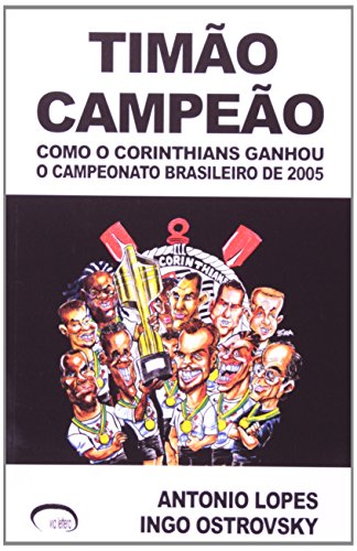 Timão Campeão. Como o Corinthians Ganhou o Campeonato Brasileiro de 2005