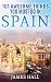Spain: 101 Awesome Things You Must Do in Spain: Spain Travel Guide to the Best of Everything: Madrid, Barcelona, Toledo, Seville, magnificent beaches, majestic mountains, and so much more.