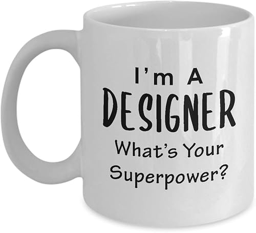 Im a Designer Coffee Mug Tea Cup - Whats Your Superpower - Cute Gifts Idea for Graphic UX Developer Artist Interior Design Fashion Creative Dept