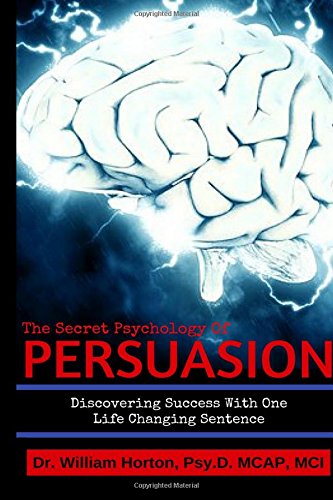 The Secret Psychology of Persuasion: Discovering Success With One Life Changing Sentence