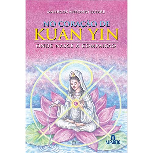No Coração de Kuan Yin: Onde Nasce a Compaixão