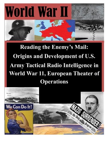 Reading the Enemy's Mail: Origins and Development of U.S. Army Tactical Radio Intelligence in World War 11, European Theater of Operations