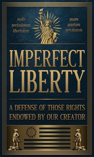 Imperfect Liberty: A Defense of Those Rights Endowed by Our Creator