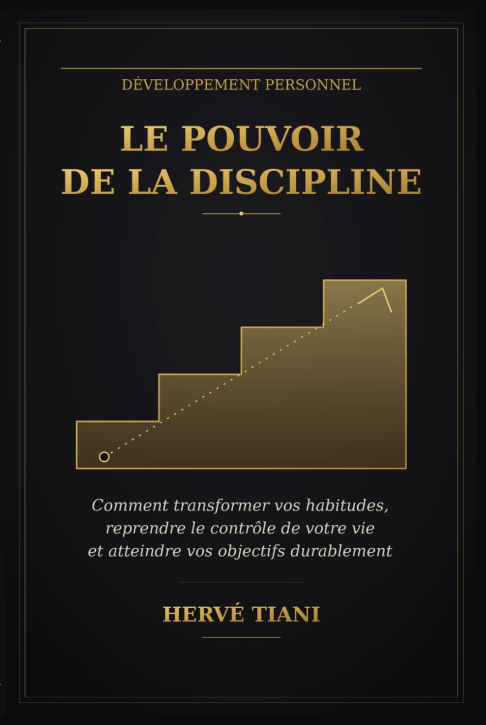 Le Pouvoir de la Discipline: Comment transformer vos habitudes, reprendre le contrôle de votre vie et atteindre vos objectifs durablement