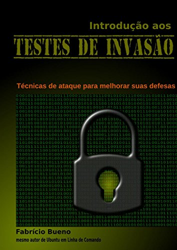 Introdução aos Testes de Invasão: Técnicas de ataque para melhorar suas defesas (Portuguese Edition)