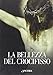 La bellezza del crocifisso (Tra arte e teologia) - Capurro, Rita, Fasano, Enrica