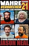 Wahre Verbrechen: Band 21 - (True Crime Case Histories): Zwölf wahre Verbrechen, die verstören (German Edition) (Wahre Verbrechen (True Crime Case Histories)) - Jason Neal 