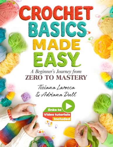 Crochet Basics Made Easy: A Beginner's Journey from Zero to Mastery with Video Tutorials, Mindful Crafting Guide Book for Core Stitches and Techniques
