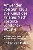 Anwenden von Sun Tzu's Die Kunst des Krieges Nach Fortnite Schlacht - Royale: So führen Sie Ihr Team zum Sieg in Battle-Royale-Videospielen (German Edition)