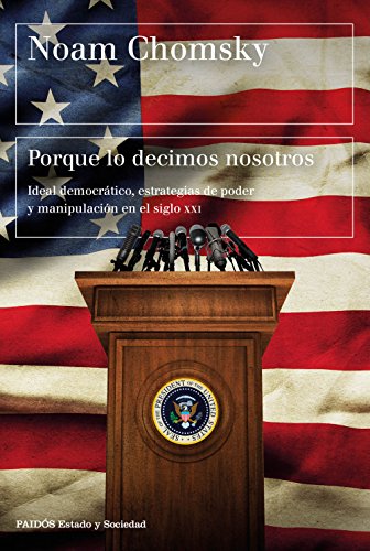 Porque lo decimos nosotros: Ideal democrático, estrategias de poder y manipulación en el siglo XXI Porque lo decimos nosotros: Ideal democrático, estrategias de poder y manipulación en el siglo XXI