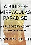 A Kind of Mirraculas Paradise: A True Story About Schizophrenia