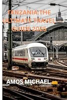 TANZANIA:THE ULTIMATE TRAVEL GUIDE 2025: Safaris, Zanzibar, Kilimanjaro, and Hidden Gems Like a Local B0F5N47ZRQ Book Cover