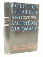Politics, Strategy, and American Diplomacy: Studies in Foreign Policy 1873-1917 0300005113 Book Cover