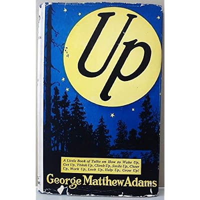 Up: A little book of talks on how to wake up, get up, think up, climb up, smile up, cheer up, work up, look up, help up, grow up!