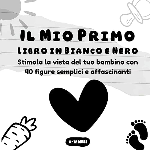 Il Mio Primo Libro in Bianco e Nero: Immagini ad Alto Contrasto per Neonati: Stimola la vista del tuo bambino con 40 figure semplici e affascinanti