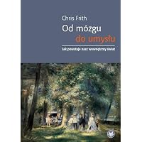 Od mozgu do umyslu Jak powstaje nasz wewnetrzny swiat