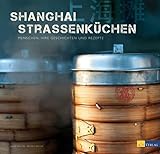 Shanghai Strassenküchen: Menschen, ihre Geschichten und Rezepte - Julia Dautel, Nicole Keller 