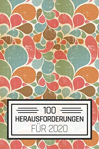 100 Herausforderungen für 2020: Ein Buch gefüllt mit verschiedenen 30-Tages-Challenges und Herausforderungen für Frauen und Männer - Mit diesem Buch ... entdecken und neue Herausforderungen meistern