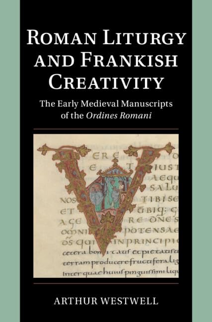Roman Liturgy and Frankish Creativity: The Early Medieval Manuscripts of the Ordines Romani (Cambridge Studies in Palaeography and Codicology)      Kindle Edition