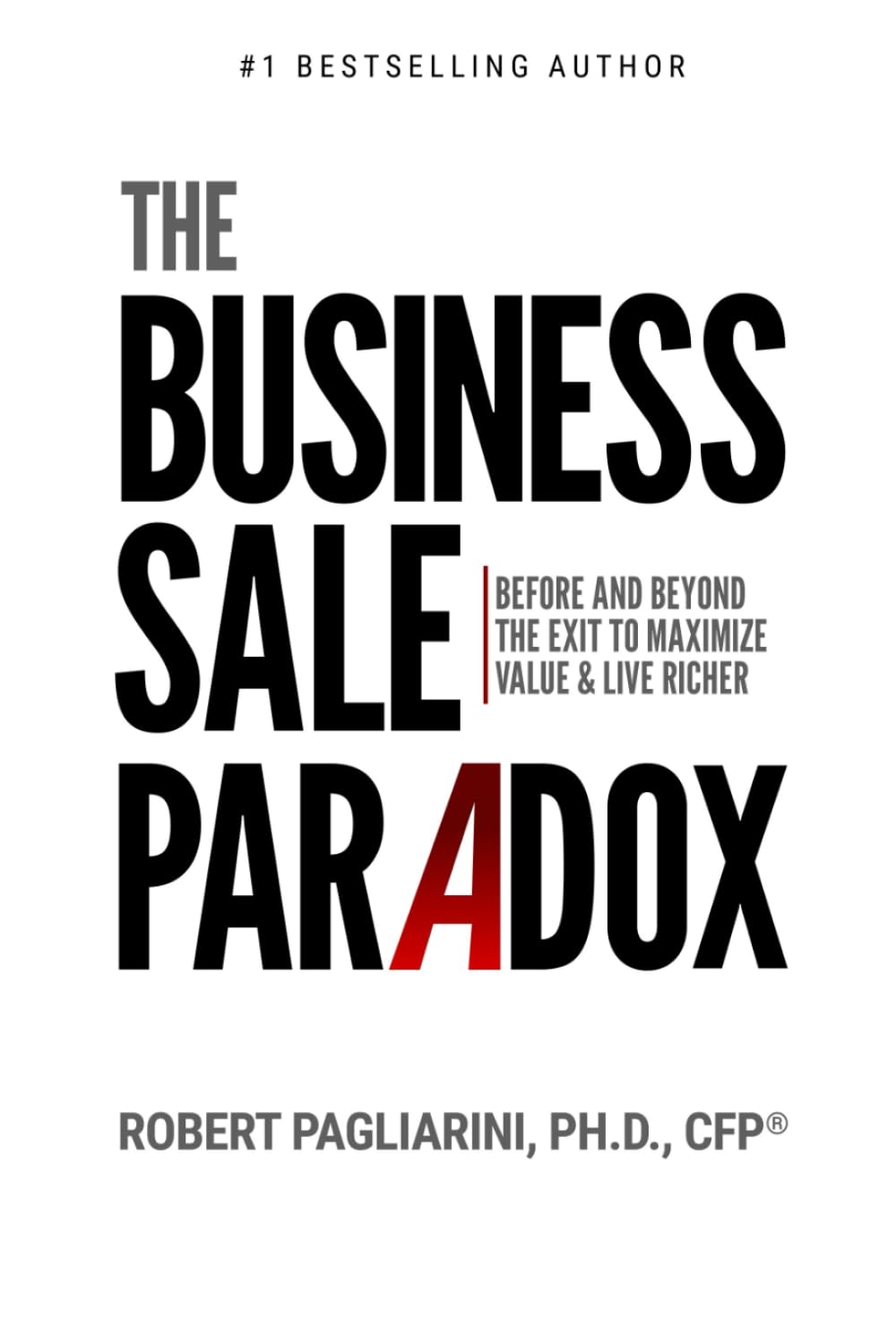 The Business Sale Paradox: Before and Beyond The Exit to Maximize Value & Live Richer