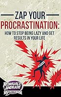 Procrastination, Zap Your Procrastination: How to stop being lazy and get results in your life (Time Management and Productivity) 1506145795 Book Cover