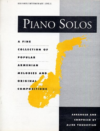 Piano Solos: A Fine Collection of Popular Armenian Melodies and Original Compositions
