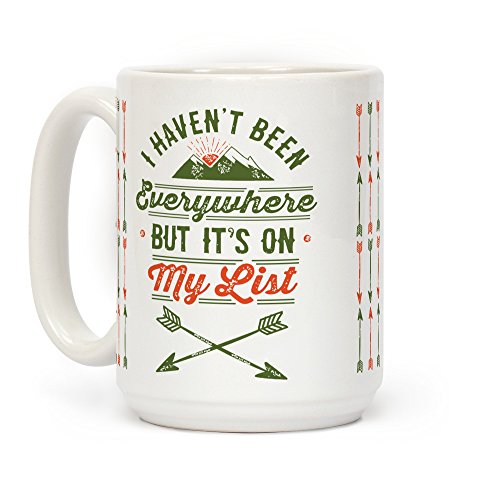 LookHUMAN I Haven't Been Everywhere But It's On My List White 15 Ounce Ceramic Coffee Mug LookHUMAN I Haven't Been Everywhere But It's On My List White 15 Ounce Ceramic Coffee Mug