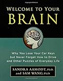 Welcome to Your Brain: Why You Lose Your Car Keys but Never Forget How to Drive and Other Puzzles of Everyday Life