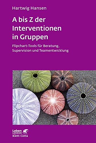 A bis Z der Interventionen in Gruppen: Flipchart-Tools für Beratung, Supervision und Teamentwicklun A bis Z der Interventionen in Gruppen: Flipchart-Tools für Beratung, Supervision und Teamentwicklun