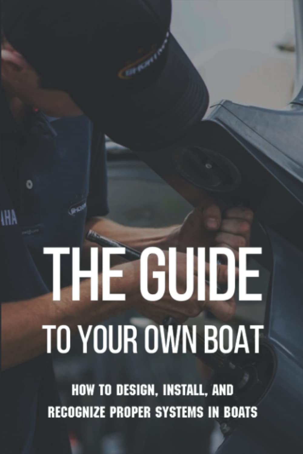 Buy The Guide To Your Own Boat How To Design, Install, And Recognize