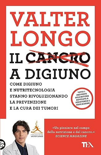 Il cancro a digiuno. Come digiuno e nutritecnologia stanno rivoluzionando la prevenzione e la cura dei tumor