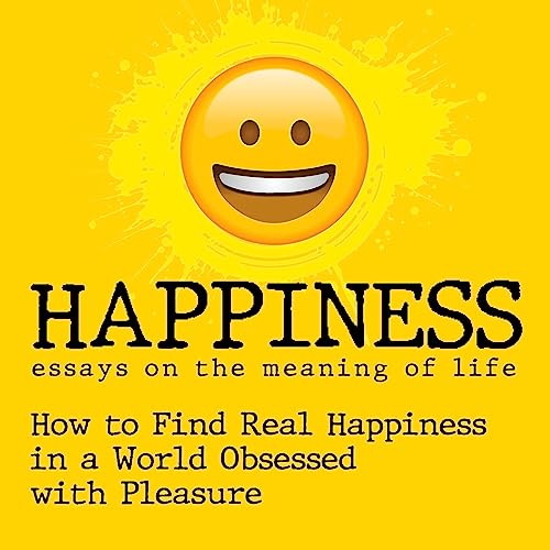 Happiness Essays on the Meaning of Life Finding Real