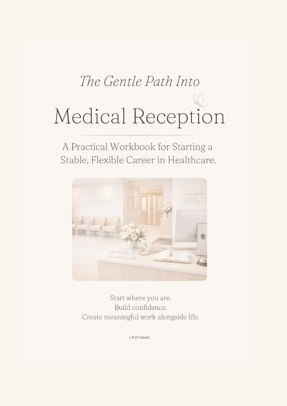 The Gentle Path Into Medical Reception: A practical beginner’s guide to understanding the world of medical reception.