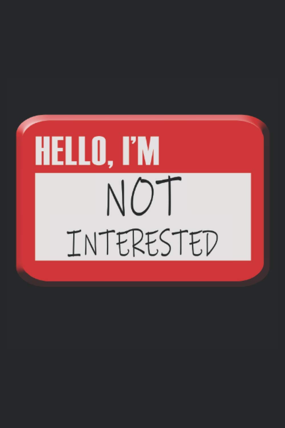 Hello, I'm Not Interested: 6x9" Funny Blank Lined Gag Notebook