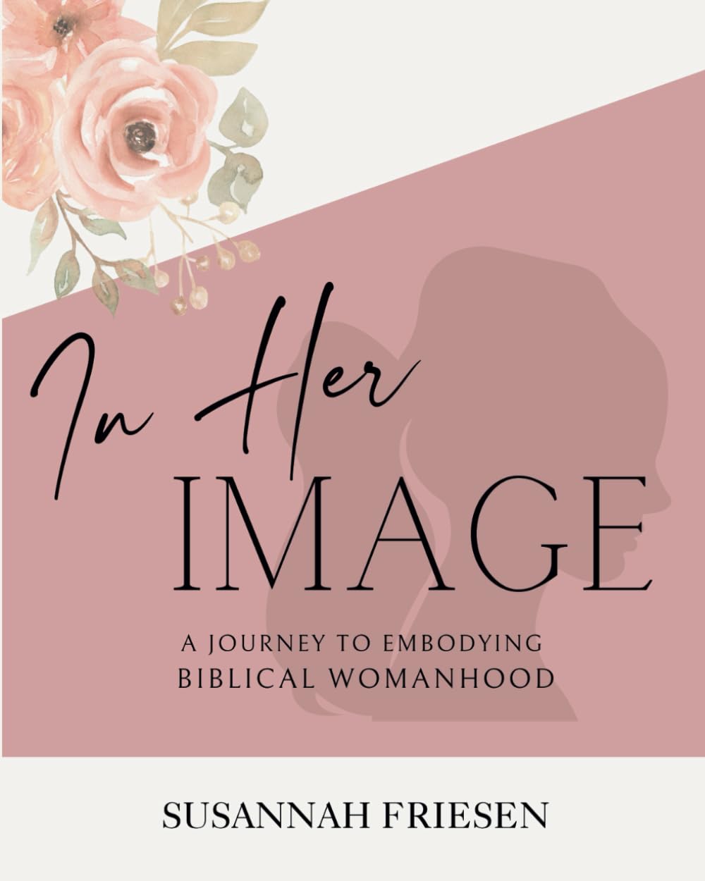 In Her Image: A Journey to Embodying Biblical Womanhood, Bible Study for Women