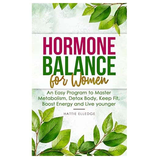 Hormone Balance for Women: An Easy Program to Master Metabolism, Detox Body, Keep Fit, Boost Energy and Live younger