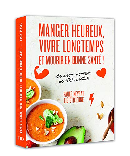 Télécharger Manger heureux, vivre longtemps et mourir en bonne santé ! - Le mode d'emploi en 100 recettes Francais PDF