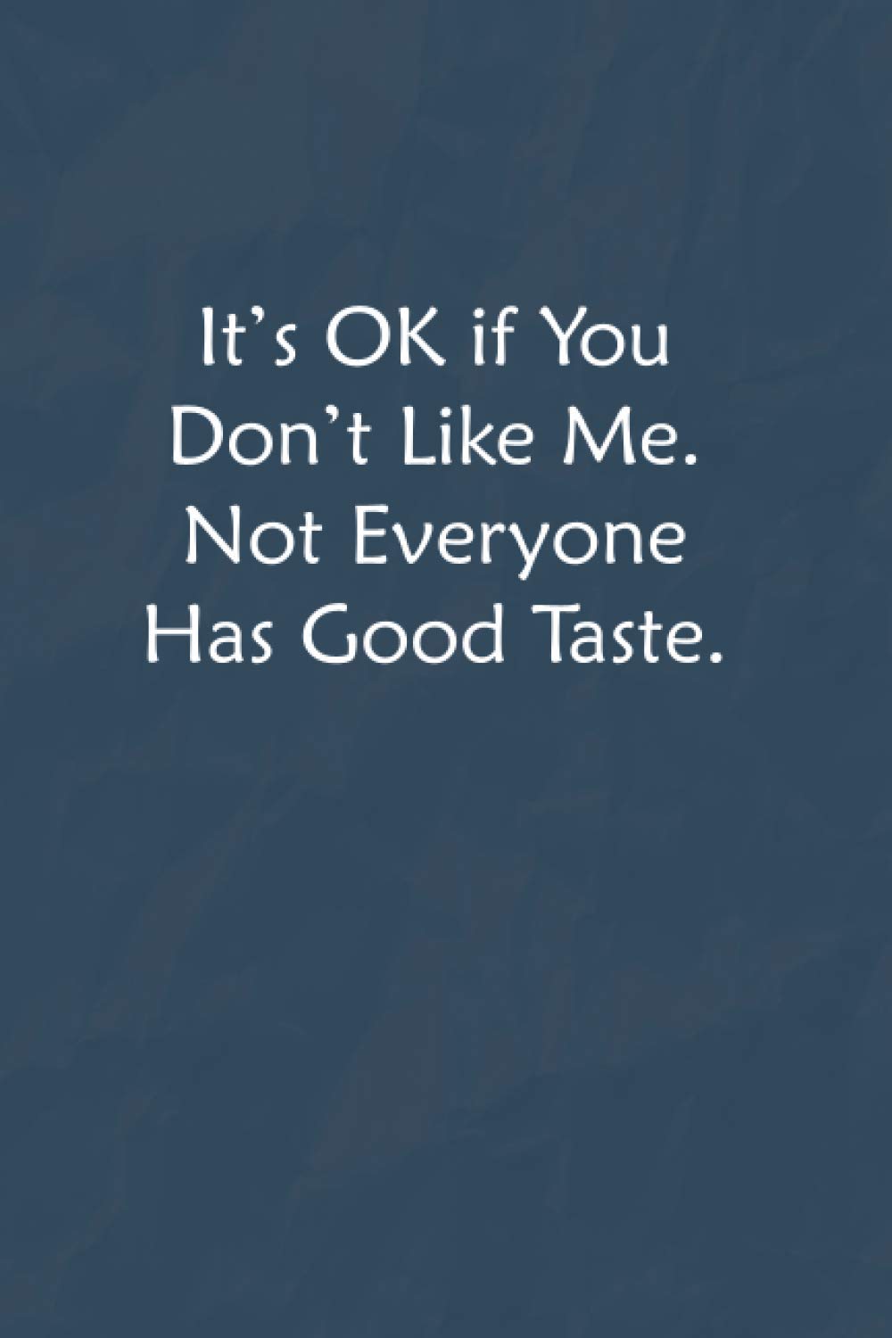 Buy It’s OK if You Don’t Like Me. Not Everyone Has Good Taste. Lined Journal, A Funny