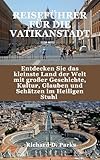 REISEFÜHRER FÜR DIE VATIKANSTADT: Entdecken Sie das kleinste Land der Welt mit großer Geschichte, Kultur, Glauben und Schätzen im Heiligen Stuhl