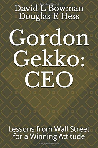 Gordon Gekko: CEO: Lessons from Wall Street for a Winning Attitude
