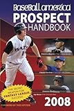 Baseball America 2008 Prospect Handbook: The Comprehensive Guide to Rising Stars from the Definitive Source on Prospects (Baseball America Prospect Handbook)