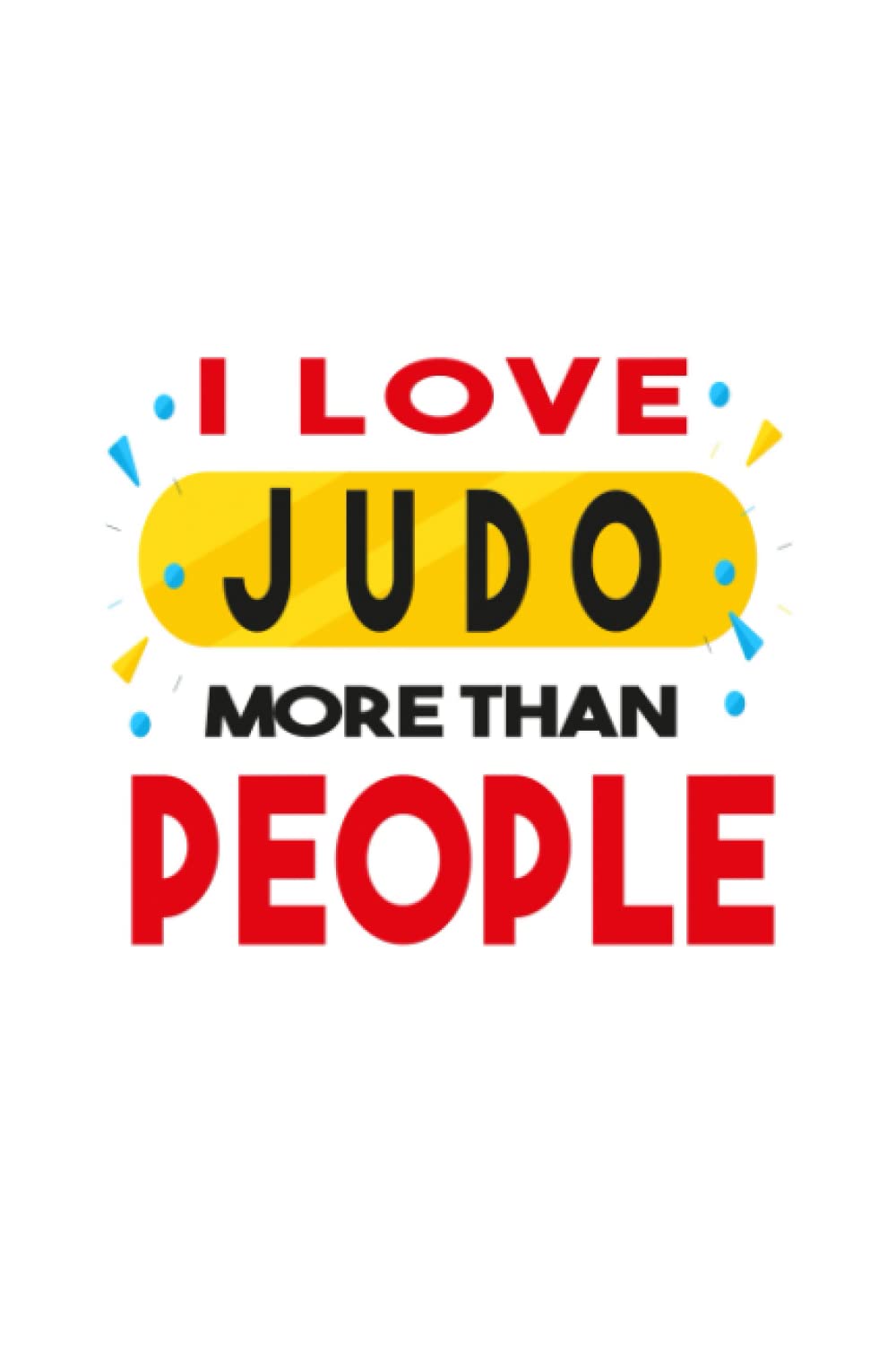 I love judo More Than People: Nice notebook Journal for who love judo,120 pages,size 6"×"9