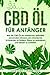 Produktbild CBD Öl für Anfänger: Wie Sie CBD Öl als natürliches Heilmittel anwenden können, um chronische Schmerzen zu lindern, Stress zu reduzieren und besser zu schlafen