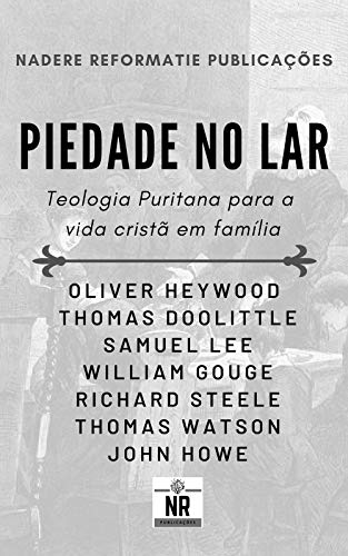 Piedade no Lar: Teologia Puritana para a vida cristã em família - Puritanos, Diversos
