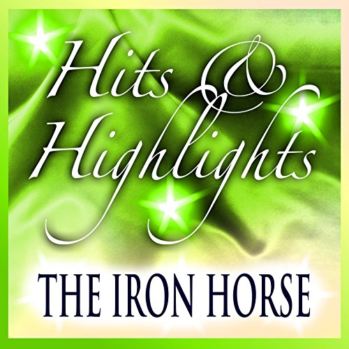 The Iron Horse Hits and Highlights The Iron Horse