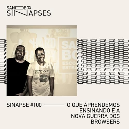 Sinapse #100 | O que aprendemos ensinando e a nova guerra dos browsers