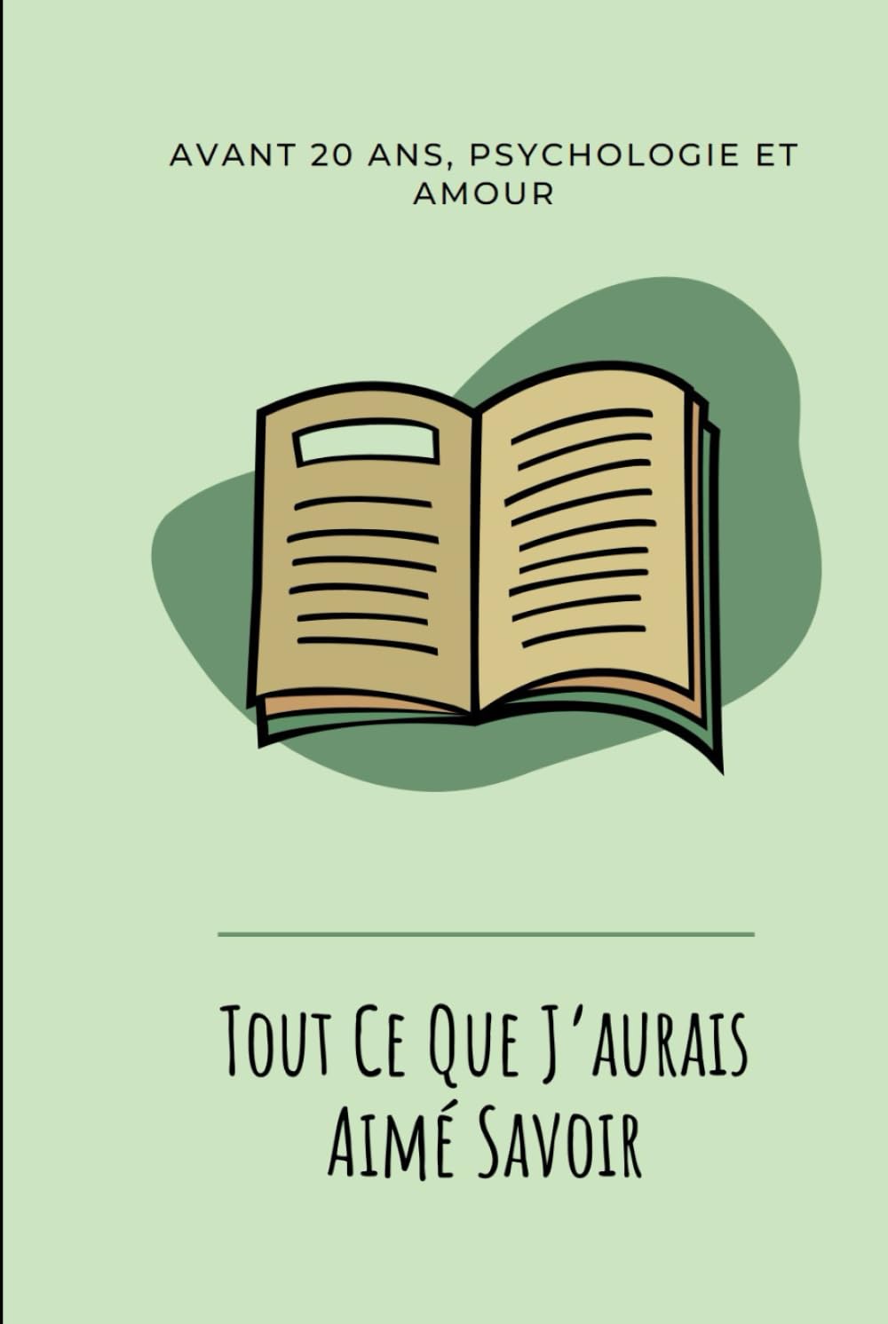 Tout ce que j’aurais aimé savoir avant 20 ans: Un guide de développement personnel et psychologie