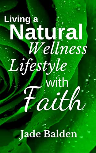 Living a Natural Wellness Lifestyle with Faith: How to Use Essent...