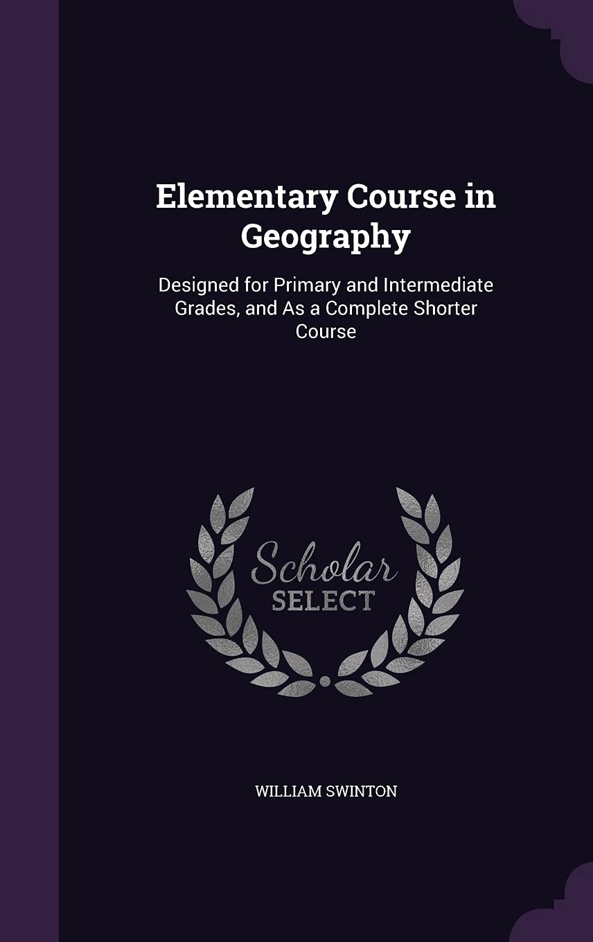 Elementary Course in Geography: Designed for Primary and Intermediate Grades, and As a Complete Shorter Course
