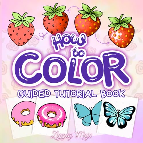 How to Color: Guided Tutorial Book for Adults and Teens - Practice Coloring Patterns, Textures, Shading, and Blending through Easy and Fun Beginner-Friendly Step-by-Step Lessons